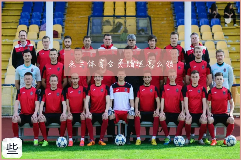米兰体育会员赠送怎么领