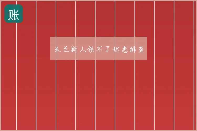 米兰新人领不了优惠排查