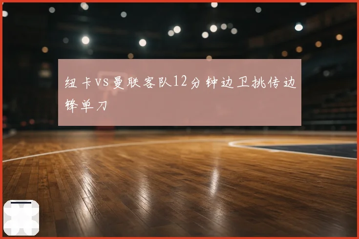 纽卡vs曼联客队12分钟边卫挑传边锋单刀